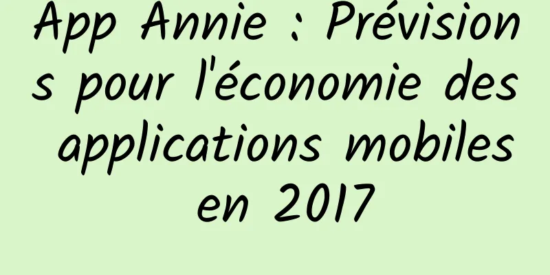 App Annie : Prévisions pour l'économie des applications mobiles en 2017