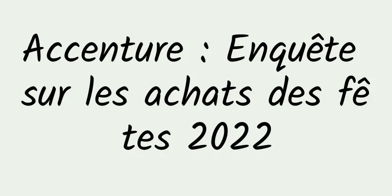 Accenture : Enquête sur les achats des fêtes 2022