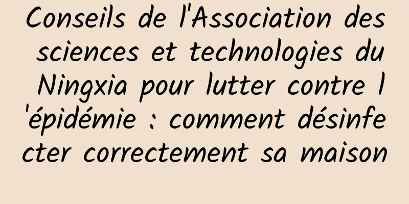 Conseils de l'Association des sciences et technologies du Ningxia pour lutter contre l'épidémie : comment désinfecter correctement sa maison