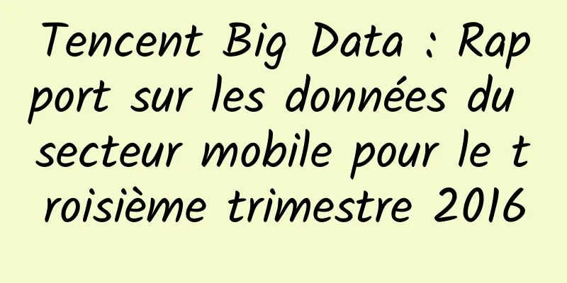 Tencent Big Data : Rapport sur les données du secteur mobile pour le troisième trimestre 2016