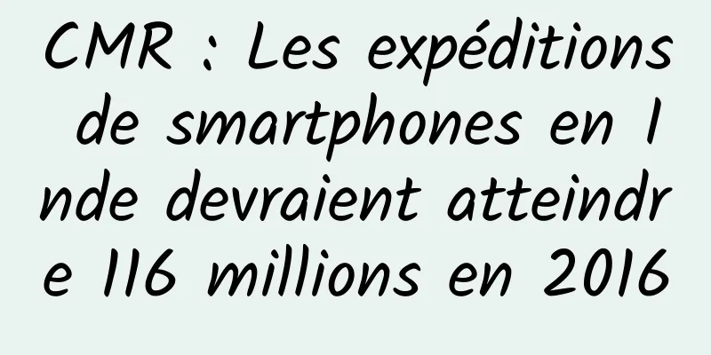 CMR : Les expéditions de smartphones en Inde devraient atteindre 116 millions en 2016
