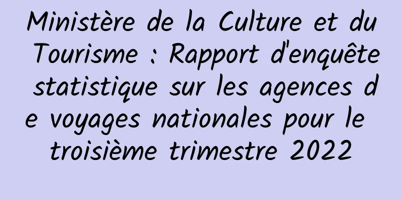 Ministère de la Culture et du Tourisme : Rapport d'enquête statistique sur les agences de voyages nationales pour le troisième trimestre 2022