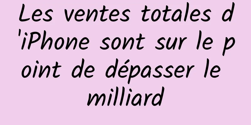 Les ventes totales d'iPhone sont sur le point de dépasser le milliard