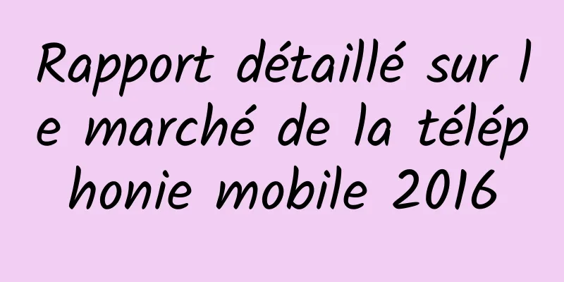 Rapport détaillé sur le marché de la téléphonie mobile 2016