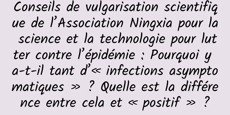 Conseils de vulgarisation scientifique de l’Association Ningxia pour la science et la technologie pour lutter contre l’épidémie : Pourquoi y a-t-il tant d’« infections asymptomatiques » ? Quelle est la différence entre cela et « positif » ?