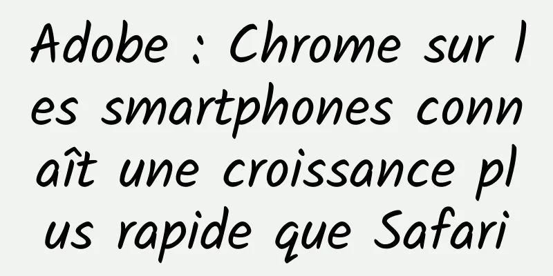 Adobe : Chrome sur les smartphones connaît une croissance plus rapide que Safari