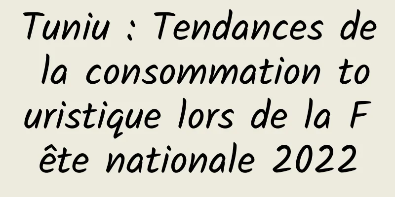 Tuniu : Tendances de la consommation touristique lors de la Fête nationale 2022