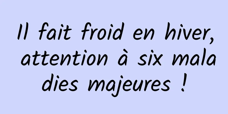 Il fait froid en hiver, attention à six maladies majeures !