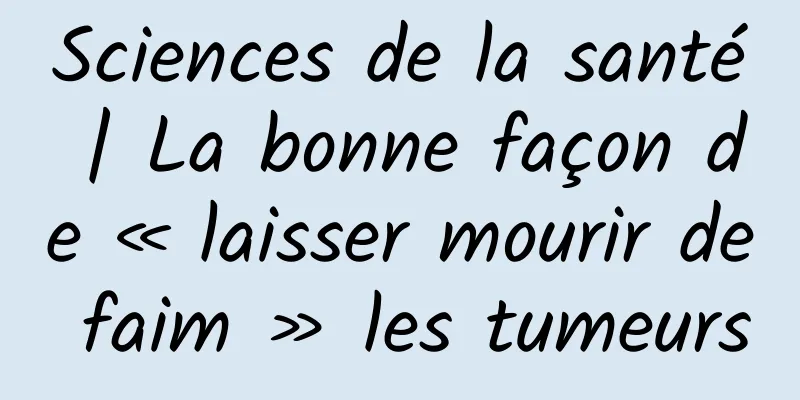 Sciences de la santé | La bonne façon de « laisser mourir de faim » les tumeurs