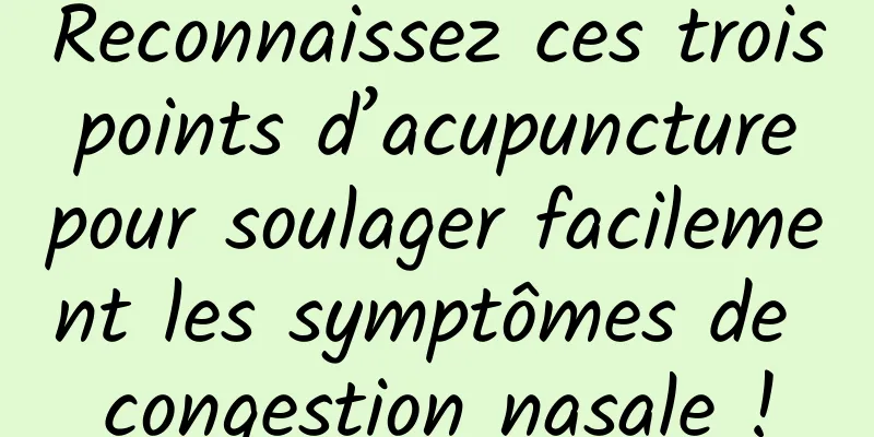 Reconnaissez ces trois points d’acupuncture pour soulager facilement les symptômes de congestion nasale !