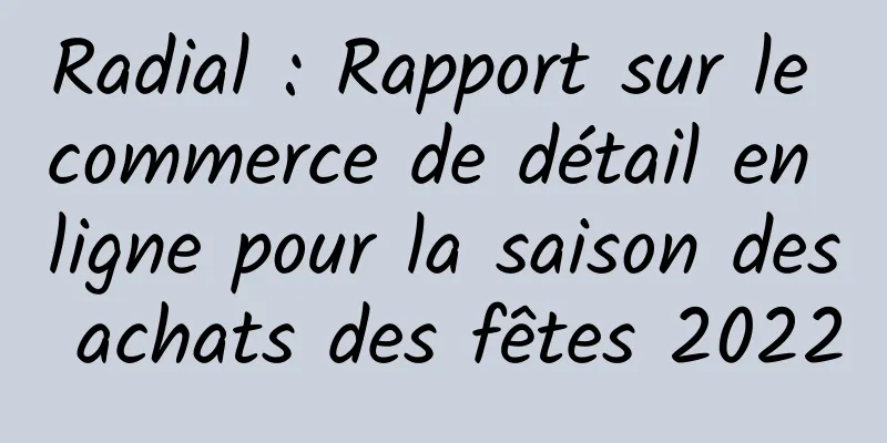 Radial : Rapport sur le commerce de détail en ligne pour la saison des achats des fêtes 2022