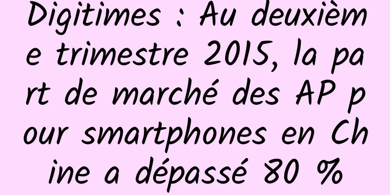 Digitimes : Au deuxième trimestre 2015, la part de marché des AP pour smartphones en Chine a dépassé 80 %