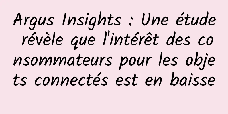 Argus Insights : Une étude révèle que l'intérêt des consommateurs pour les objets connectés est en baisse
