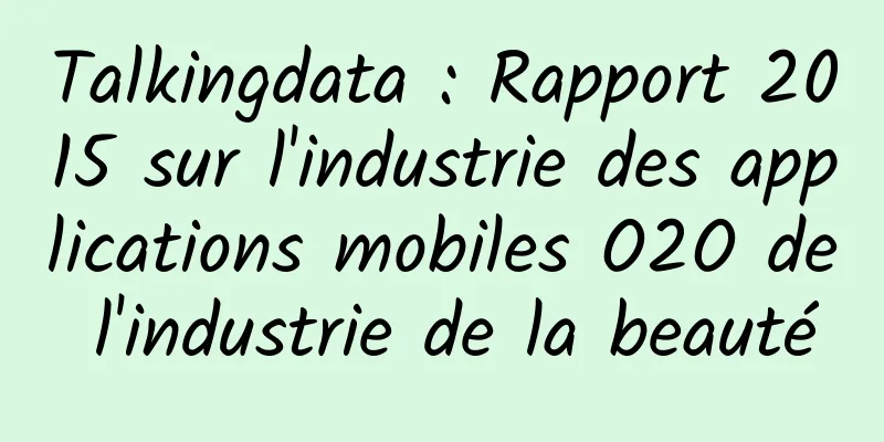 Talkingdata : Rapport 2015 sur l'industrie des applications mobiles O2O de l'industrie de la beauté