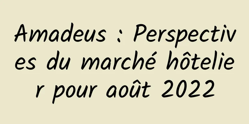 Amadeus : Perspectives du marché hôtelier pour août 2022