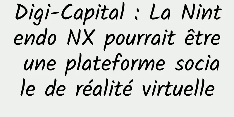 Digi-Capital : La Nintendo NX pourrait être une plateforme sociale de réalité virtuelle