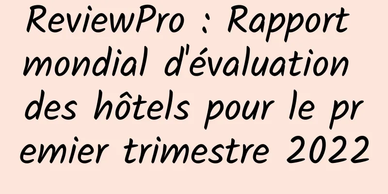 ReviewPro : Rapport mondial d'évaluation des hôtels pour le premier trimestre 2022