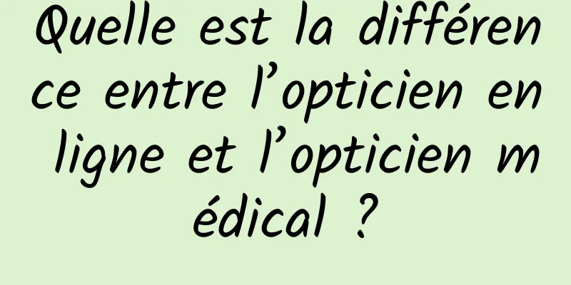 Quelle est la différence entre l’opticien en ligne et l’opticien médical ?