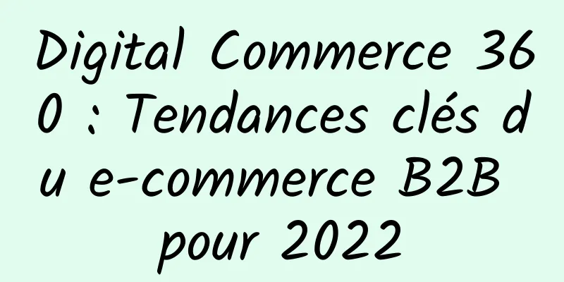 Digital Commerce 360 : Tendances clés du e-commerce B2B pour 2022