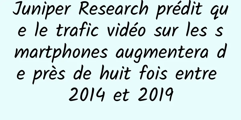Juniper Research prédit que le trafic vidéo sur les smartphones augmentera de près de huit fois entre 2014 et 2019