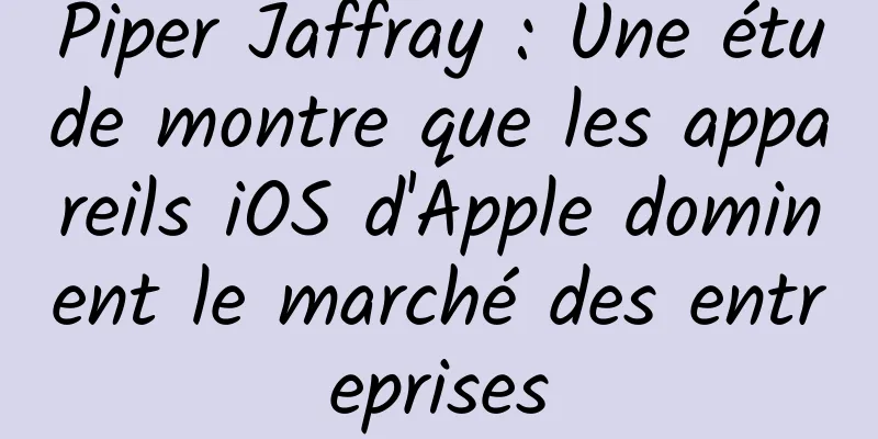 Piper Jaffray : Une étude montre que les appareils iOS d'Apple dominent le marché des entreprises