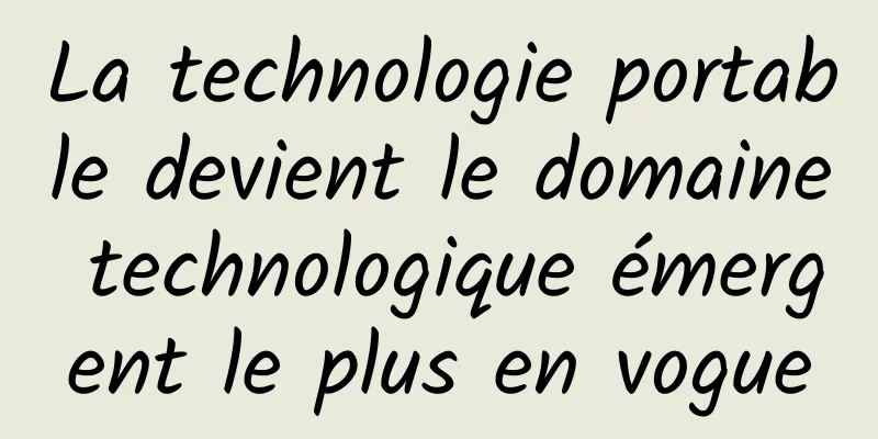 La technologie portable devient le domaine technologique émergent le plus en vogue