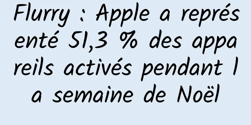 Flurry : Apple a représenté 51,3 % des appareils activés pendant la semaine de Noël