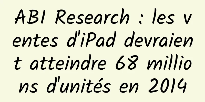 ABI Research : les ventes d'iPad devraient atteindre 68 millions d'unités en 2014
