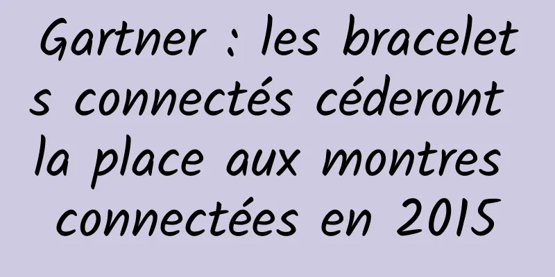 Gartner : les bracelets connectés céderont la place aux montres connectées en 2015