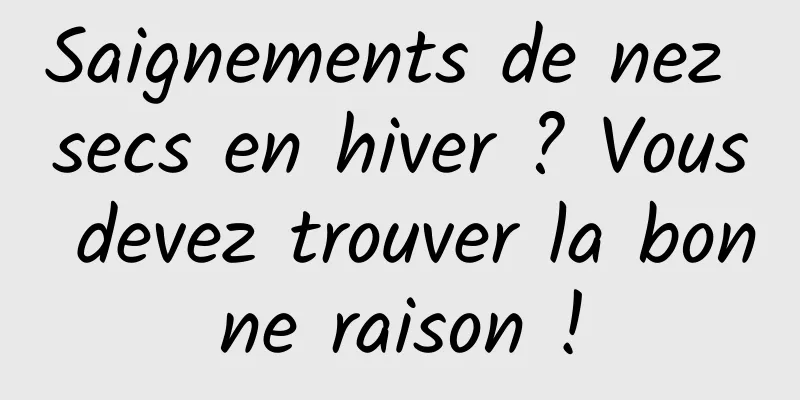 Saignements de nez secs en hiver ? Vous devez trouver la bonne raison !