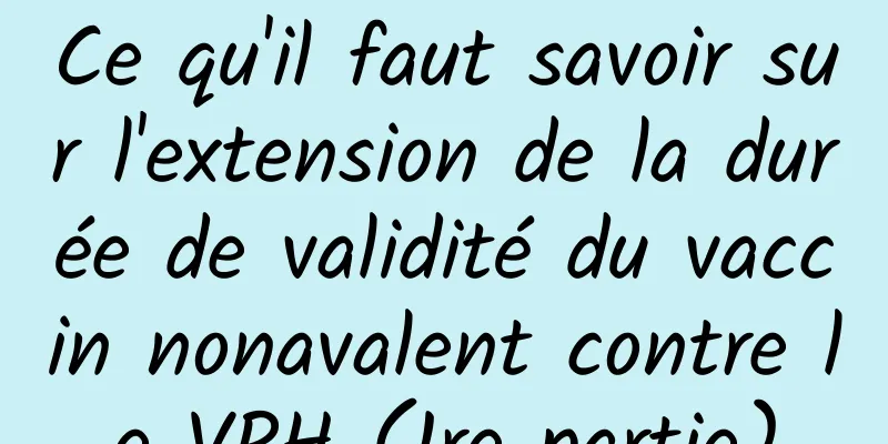 Ce qu'il faut savoir sur l'extension de la durée de validité du vaccin nonavalent contre le VPH (1re partie)