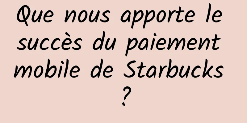 Que nous apporte le succès du paiement mobile de Starbucks ?