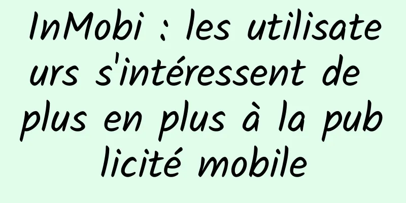 InMobi : les utilisateurs s'intéressent de plus en plus à la publicité mobile