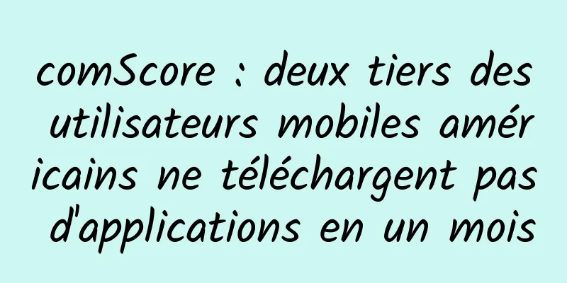 comScore : deux tiers des utilisateurs mobiles américains ne téléchargent pas d'applications en un mois