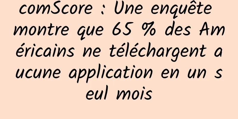 comScore : Une enquête montre que 65 % des Américains ne téléchargent aucune application en un seul mois