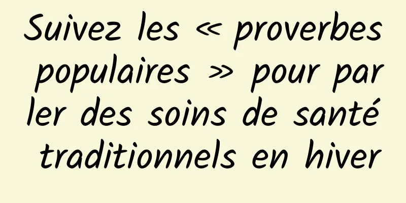Suivez les « proverbes populaires » pour parler des soins de santé traditionnels en hiver