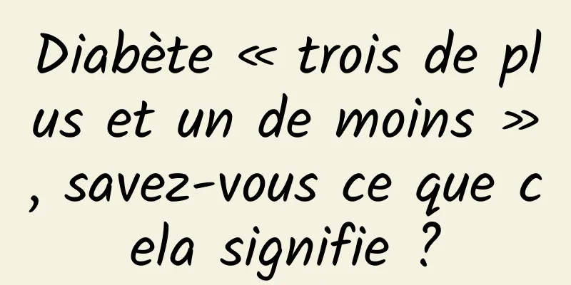 Diabète « trois de plus et un de moins », savez-vous ce que cela signifie ?