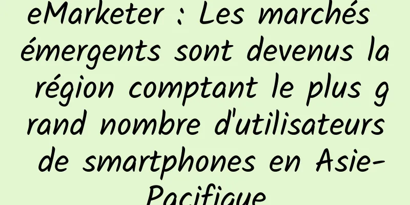 eMarketer : Les marchés émergents sont devenus la région comptant le plus grand nombre d'utilisateurs de smartphones en Asie-Pacifique
