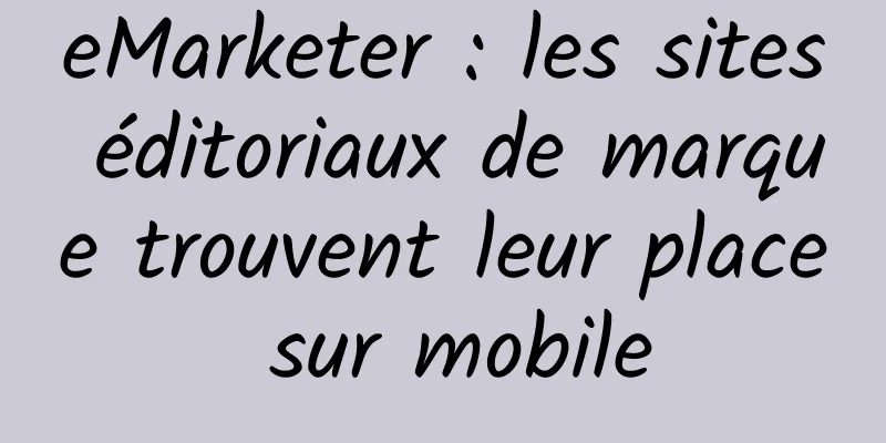 eMarketer : les sites éditoriaux de marque trouvent leur place sur mobile