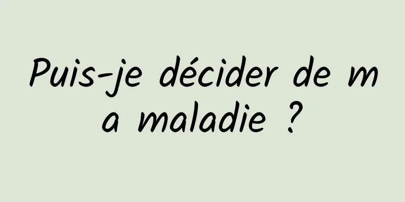 Puis-je décider de ma maladie ?