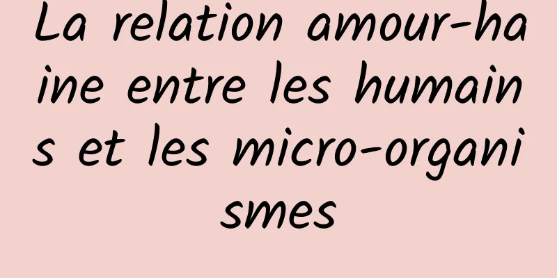La relation amour-haine entre les humains et les micro-organismes