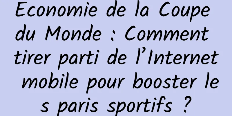 Economie de la Coupe du Monde : Comment tirer parti de l’Internet mobile pour booster les paris sportifs ?
