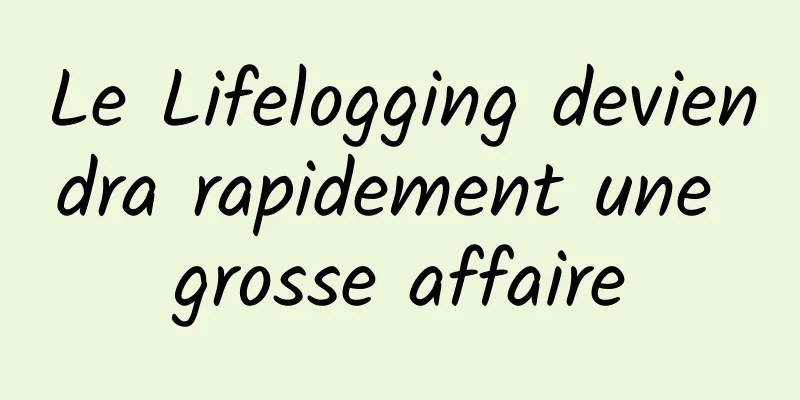 Le Lifelogging deviendra rapidement une grosse affaire