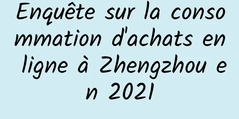 Enquête sur la consommation d'achats en ligne à Zhengzhou en 2021