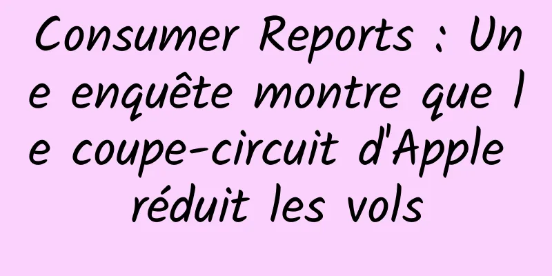 Consumer Reports : Une enquête montre que le coupe-circuit d'Apple réduit les vols