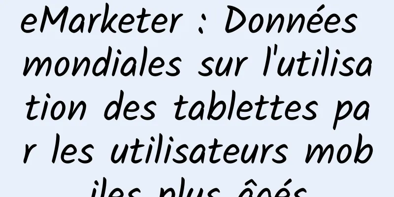 eMarketer : Données mondiales sur l'utilisation des tablettes par les utilisateurs mobiles plus âgés
