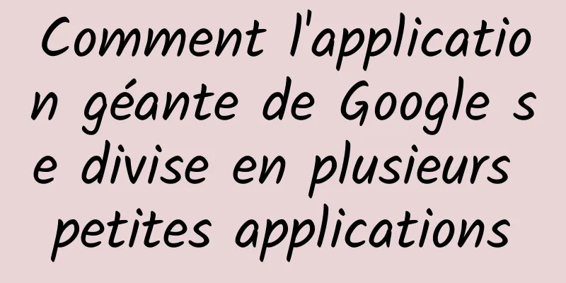 Comment l'application géante de Google se divise en plusieurs petites applications