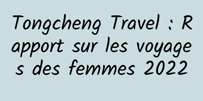 Tongcheng Travel : Rapport sur les voyages des femmes 2022