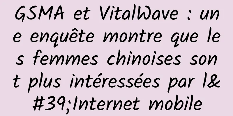 GSMA et VitalWave : une enquête montre que les femmes chinoises sont plus intéressées par l'Internet mobile