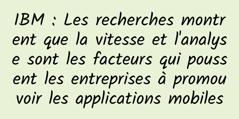IBM : Les recherches montrent que la vitesse et l'analyse sont les facteurs qui poussent les entreprises à promouvoir les applications mobiles